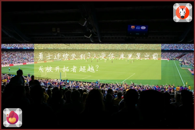 勇士连续失利3人受伤 库里复出前或被开拓者超越？