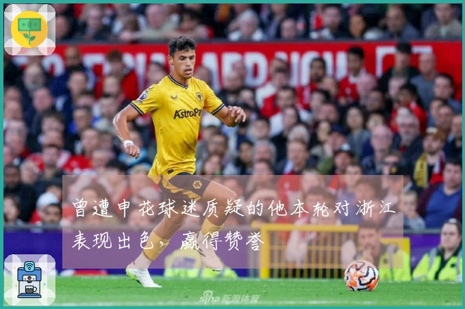 曾遭申花球迷质疑的他本轮对浙江表现出色，赢得赞誉