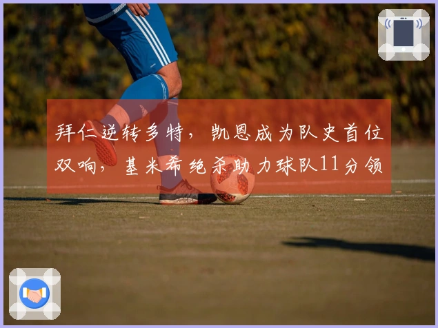 拜仁逆转多特，凯恩成为队史首位双响，基米希绝杀助力球队11分领跑德甲