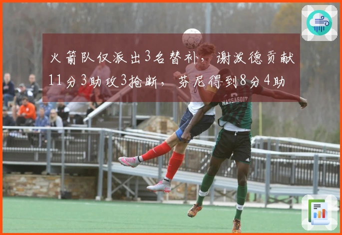 火箭队仅派出3名替补，谢泼德贡献11分3助攻3抢断，芬尼得到8分4助攻，奥科吉未得分